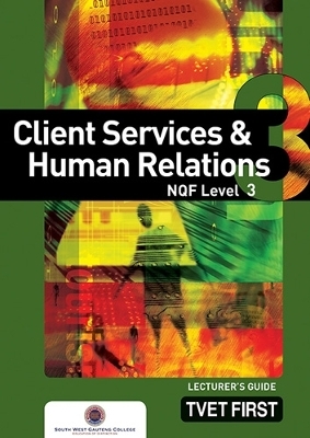 Client Services & Human Relations NQF3 Lecturer's Guide - South-West Gauteng College South-West Gauteng College