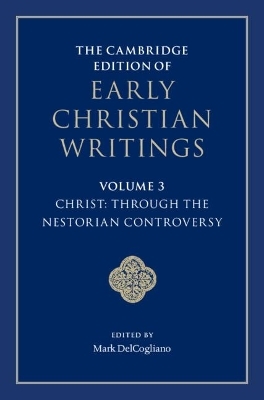 The Cambridge Edition of Early Christian Writings: Volume 3, Christ: Through the Nestorian Controversy