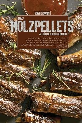 Das Holzpellets & Räucherkochbuch - Dale Dunn