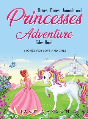 Heroes, Fairies, Animals, and Princesses Adventure Tales Book - Jack Carson