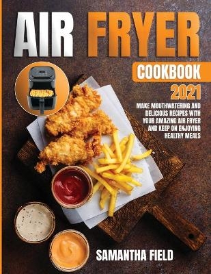 Air Fryer Cookbook 2021 - Samantha Field