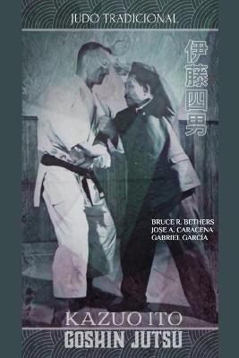 Kazuo Ito Goshin Jutsu - Judo Tradicional - Jose Caracena, Bruce R Bethers