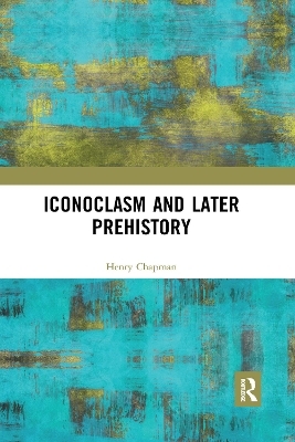 Iconoclasm and Later Prehistory - Henry Chapman
