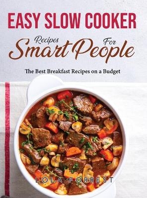 Easy Slow Cooker Recipes for Smart People - Lola Forrest