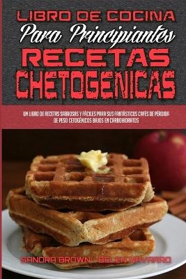 Libro De Cocina Para Principiantes Con Recetas Chetog&eacute;nicas - Sandra Brown, Belen Navarro