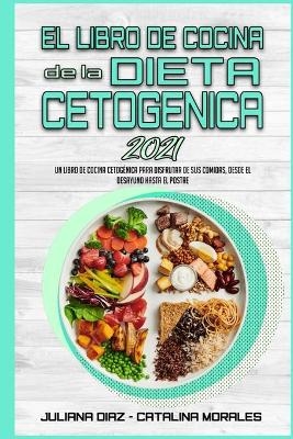 El Libro De Cocina De La Dieta Cetog&eacute;nica 2021 - Juliana Diaz, Catalina Morales