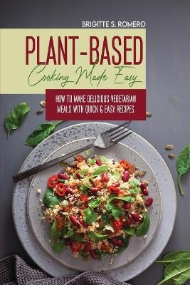 Plant-Based Cooking Made Easy - Brigitte S Romero