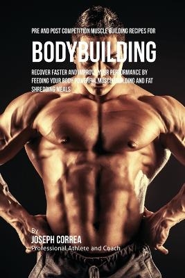 Pre and Post Competition Muscle Building Recipes for Bodybuilding - Joseph Correa