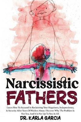 Narcissistic Fathers -  Dr Karla Garcia