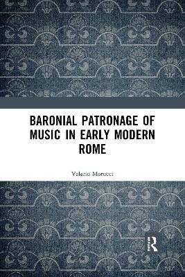Baronial Patronage of Music in Early Modern Rome - Valerio Morucci