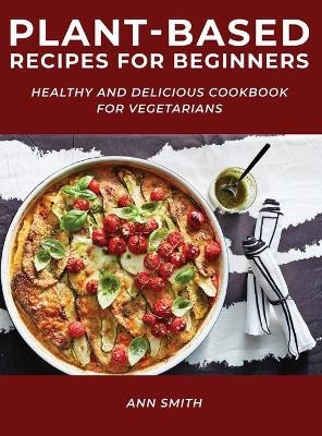 Plant-Based Recipes for Beginners - Ann Smith