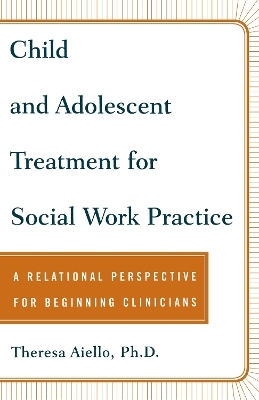 Child and Adolescent Treatment for Social Work Practice - Teresa Aiello