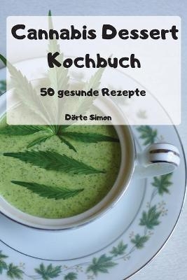 Cannabis Dessert Kochbuch -  D&ouml;rte Simon