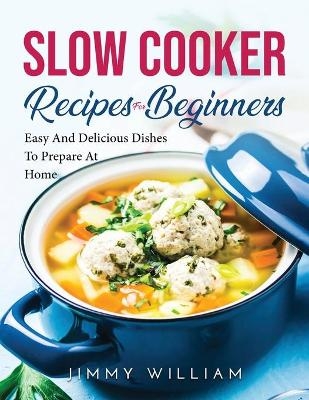 Slow Cooker Recipes for Beginners - Jimmy William