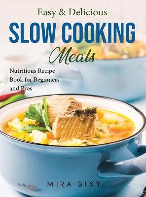 Easy and Delicious Slow Cooking Meals - Mira Bixy