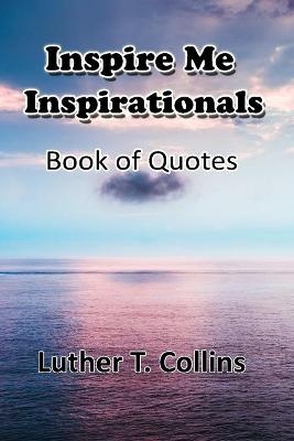 Inspire Me Inspirationals book of quotes - Luther T Collins