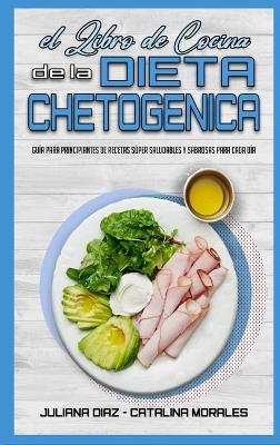 El Libro De Cocina De La Dieta Chetog&eacute;nica - Juliana Diaz, Catalina Morales