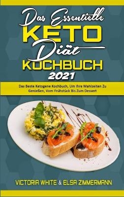 Das Essentielle Keto-Di&auml;t-Kochbuch 2021 - Victoria White, Elsa Zimmermann