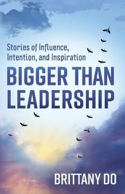 Bigger Than Leadership - Brittany Do