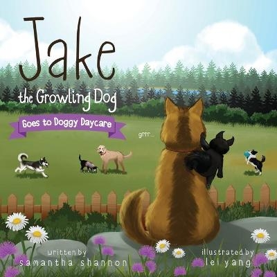 Jake the Growling Dog Goes to Doggy Daycare - Samantha Shannon, Lei Yang