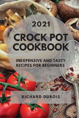 Crock Pot Cookbook 2021 - Richard Dubois