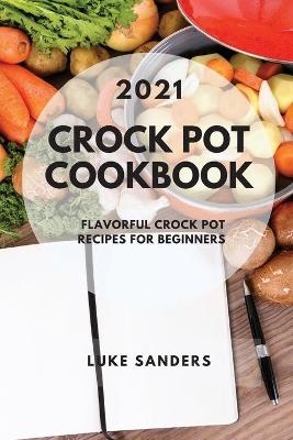 Crock Pot Cookbook 2021 - Luke Sanders
