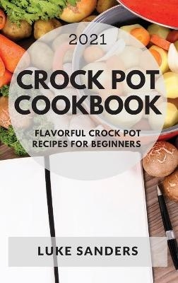 Crock Pot Cookbook 2021 - Luke Sanders