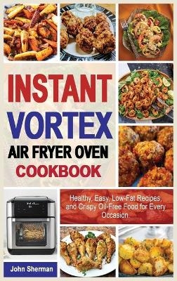 Instant Vortex Air Fryer Oven Cookbook - John Sherman