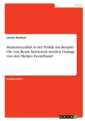 Homosexualit&Atilde;&curren;t in der Politik am Beispiel Ole von Beust. Inwieweit werden Outings von den Medien beeinflusst? - Leonie Stuckart