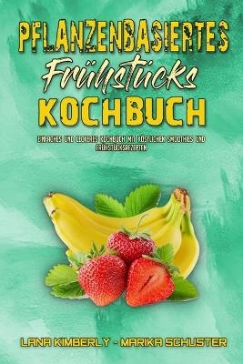 Pflanzenbasiertes Fr&uuml;hst&uuml;cks-Kochbuch - Lana Kimberly, Marika Schuster
