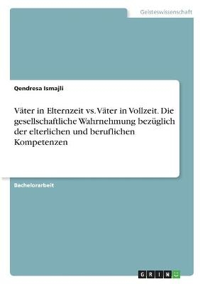 VÃ¤ter in Elternzeit vs. VÃ¤ter in Vollzeit. Die gesellschaftliche Wahrnehmung bezÃ¼glich der elterlichen und beruflichen Kompetenzen