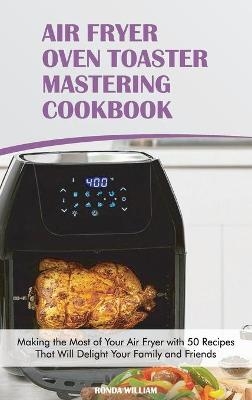 Air Fryer Oven Toaster Mastering Cookbook - Ronda William