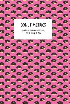 Donut Metrics - Maria Kirsten Adelmann, Tricia Aung
