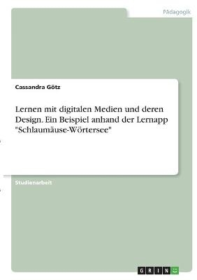 Lernen mit digitalen Medien und deren Design. Ein Beispiel anhand der Lernapp "Schlaum&Atilde;&curren;use-W&Atilde;&para;rtersee" - Cassandra G&Atilde;&para;tz