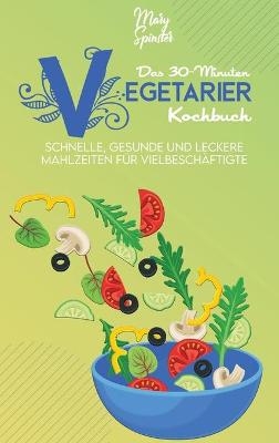 Das 30-Minuten-Vegetarier-Kochbuch - Mary Spinster