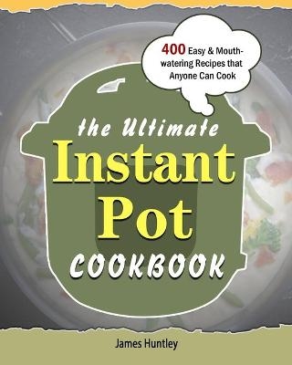 The Ultimate Instant Pot Cookbook - James Huntley