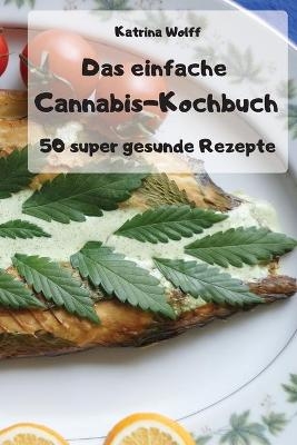 Das einfache Cannabis-Kochbuch -  Katrina Wolff