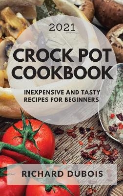 Crock Pot Cookbook 2021 - Richard Dubois