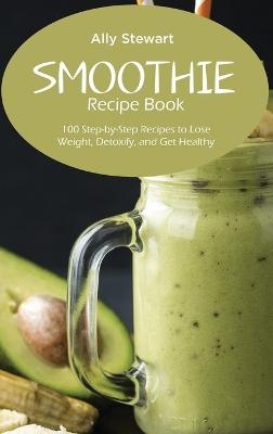 Smoothie Recipe Book - Ally Stewart