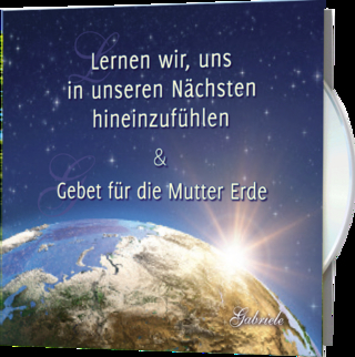 Lernen wir, uns in unseren Nächsten hineinzufühlen & Gebet für die Mutter Erde