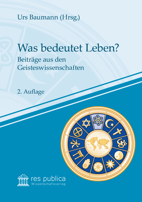 Was bedeutet Leben? - Andreas Benk, Jochen Frank, Rainer Funk, Bernd Jochen Hilberath, Regine Kather, Kuno Kirschfeld, Karl-Josef Kuschel, Ralf Lutz, Martin Nettesheim, Peter Sloterdijk, Michael Willam
