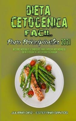 Dieta Cetog&eacute;nica F&aacute;cil Para Principiantes 2021 - Juliana Diaz, Estefania Santos