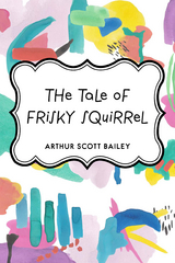 Tale of Frisky Squirrel -  Arthur Scott Bailey