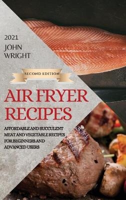 Air Fryer Recipes 2021 - Second Edition - John Wright