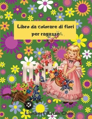 Libro da colorare con fiori per ragazze - Lambert Aston Chen