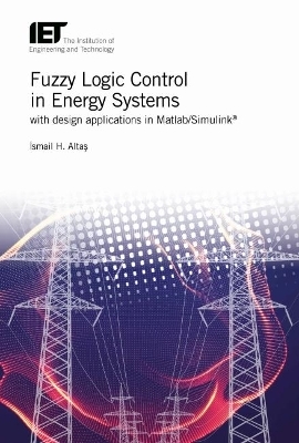 Fuzzy Logic Control in Energy Systems with design applications in MATLAB®/Simulink®
