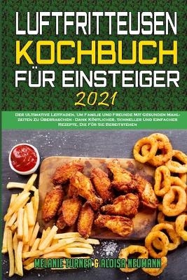 Fritteusen-Kochbuch F&uuml;r Einsteiger 2021 - Melanie Turner, Aloisa Neumann