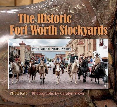 The Historic Fort Worth Stockyards - Carolyn Elizabeth Brown, J'Nell Pate Barnes