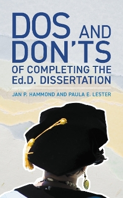 Dos and Don'ts of Completing the Ed.D. Dissertation - Jan P. Hammond, Paula E. Lester