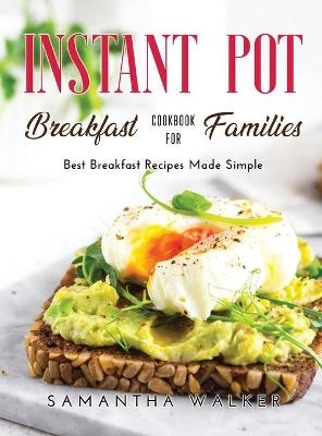 Instant Pot Breakfast Cookbook for Families - Samantha Walker Samantha Walker